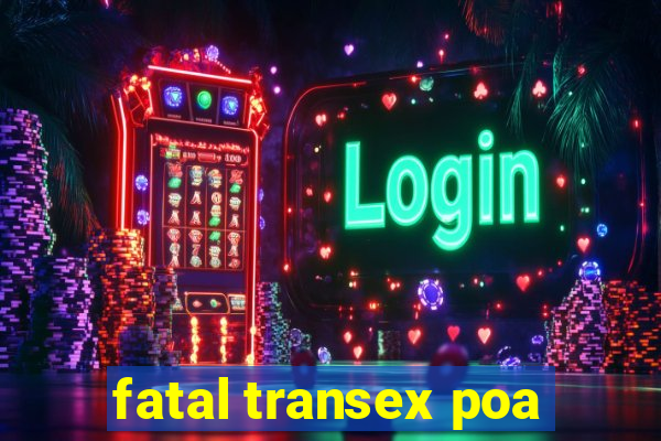 fatal transex poa